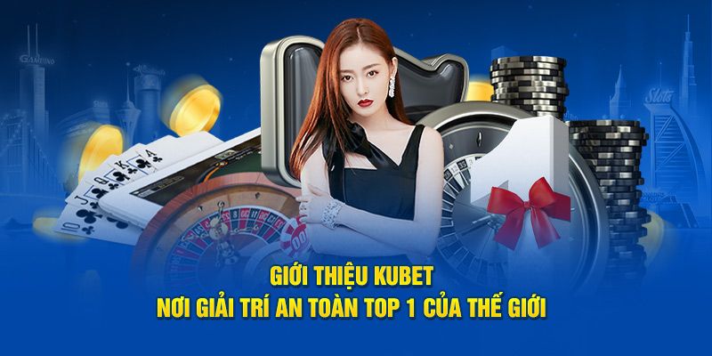 Giới thiệu Kubet - Điểm nổi bật của KU so với các nơi khác