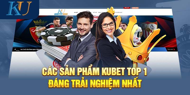 Các sản phẩm đặc sắc tại nhà cái uy tín Kubet