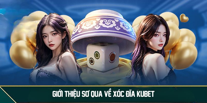 Giới thiệu sơ qua về xóc đĩa Kubet