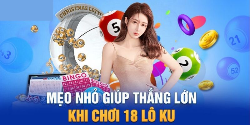 Một vài tip hay khi tham gia lô 18 tại đơn vị Kubet 