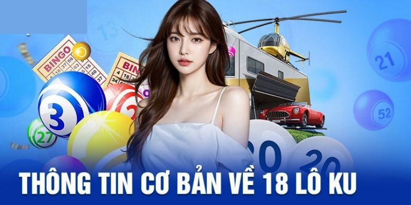 Hai kiến thức cơ bản trong 18 lô Ku bạn cần biết